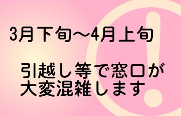 3月下旬から4月上旬まで、引越しなどで窓口が大変混雑します